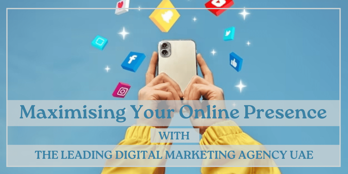Maximizing Your Online Presence With The Leading Digital Marketing Agency UAE